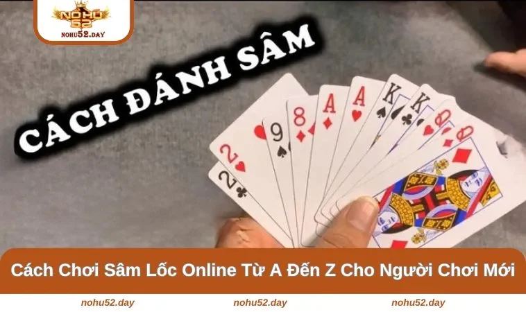 Cách Chơi Sâm Lốc Online Từ A Đến Z Cho Người Chơi Mới