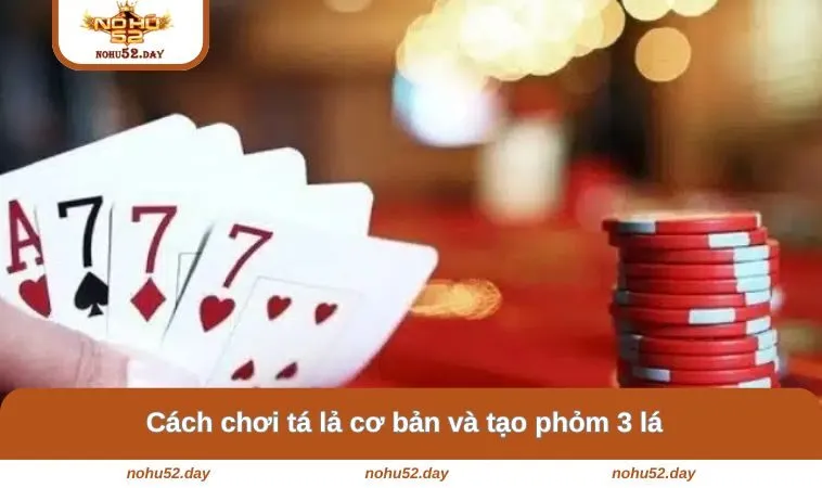 Cách chơi tá lả cơ bản và tạo phỏm 3 lá