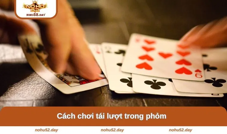 Cách chơi tái lượt trong phỏm