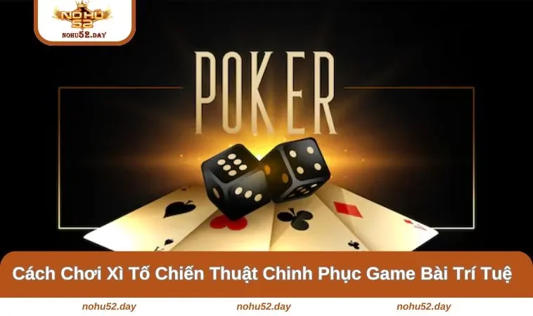 Cách Chơi Xì Tố Chiến Thuật Chinh Phục Game Bài Trí Tuệ