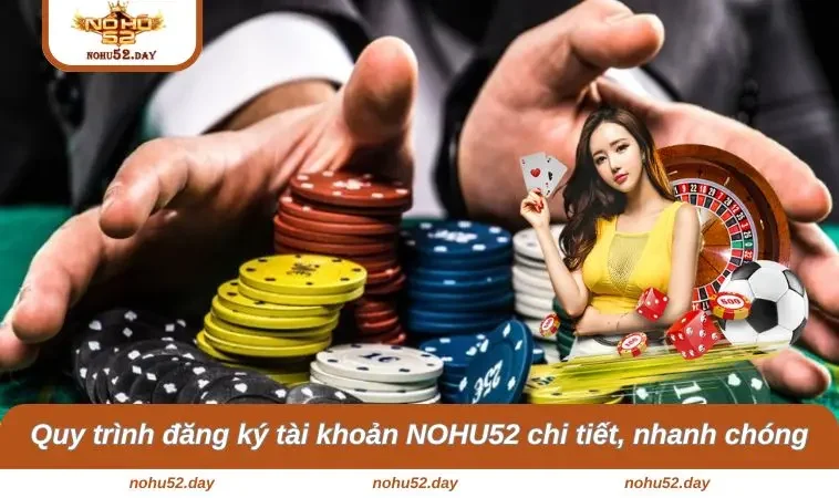 Quy trình đăng ký tài khoản NOHU52 chi tiết, nhanh chóng