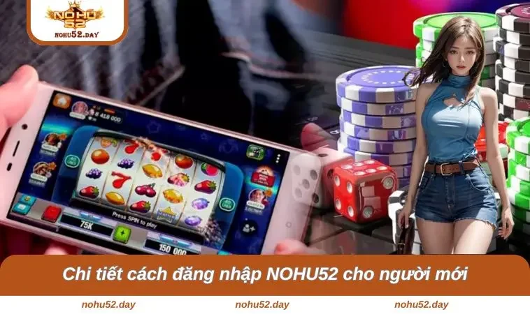 Chi tiết cách đăng nhập NOHU52 cho người mới