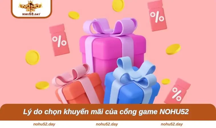 Lý do chọn khuyến mãi của cổng game NOHU52