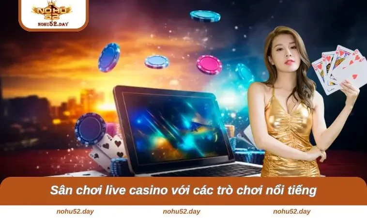 Sân chơi live casino với các trò chơi nổi tiếng